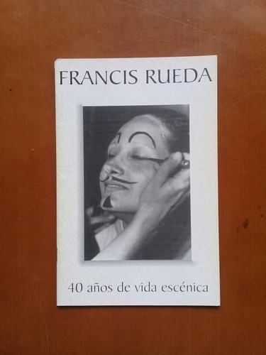 Francis Rueda: 40 Años De Vida Escénica. Teatro.