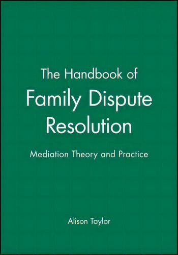The Handbook Of Family Dispute Resolution: Mediation Theory And Practice, De Alison Taylor., Vol. 1. Editorial John Wiley Sons Ltd, Tapa Blanda En Inglés