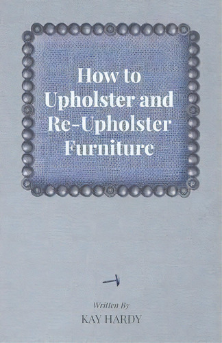 How To Upholster And Re-upholster Furniture, De Kay Hardy. Editorial Read Books, Tapa Blanda En Inglés
