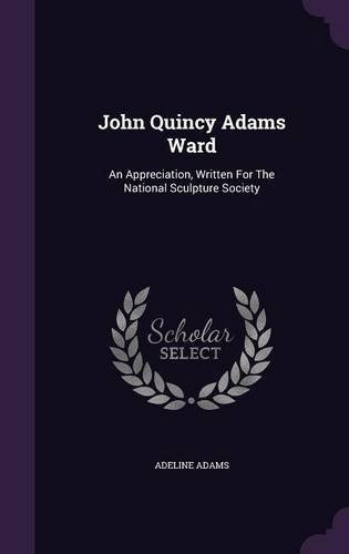John Quincy Adams Ward An Appreciation, Written For The Nati