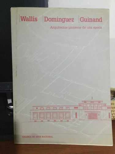 Wallis,domínguez,guinand. Arquitectos Pioneros De Una Época