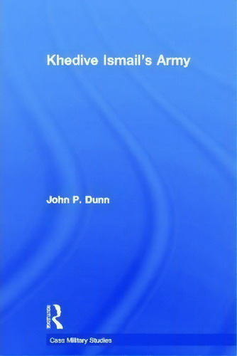Khedive Ismail's Army, De John P. Dunn. Editorial Taylor Francis Ltd, Tapa Blanda En Inglés
