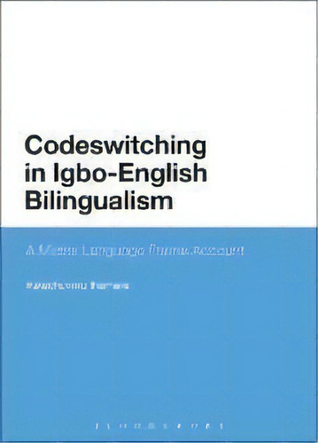 Codeswitching In Igbo-english Bilingualism : A Matrix Language Frame Account, De Kelechukwu Ihemere. Editorial Bloomsbury Publishing Plc, Tapa Blanda En Inglés