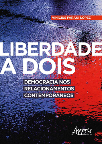 Liberdade a dois: democracia nos relacionamentos contemporâneos, de López, Vinícius Farani. Appris Editora e Livraria Eireli - ME, capa mole em português, 2018