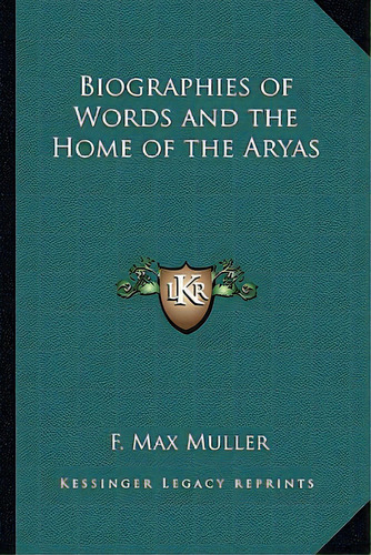 Biographies Of Words And The Home Of The Aryas, De Muller, F. Max. Editorial Kessinger Pub Llc, Tapa Blanda En Inglés