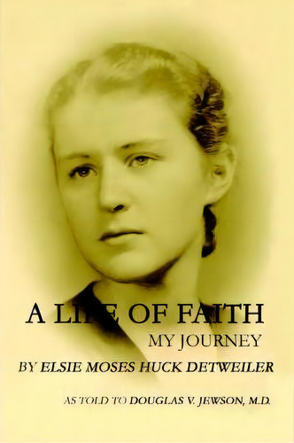 A Life Of Faith, De Elsie Moses Huck Detweiler. Editorial Iuniverse, Tapa Dura En Inglés