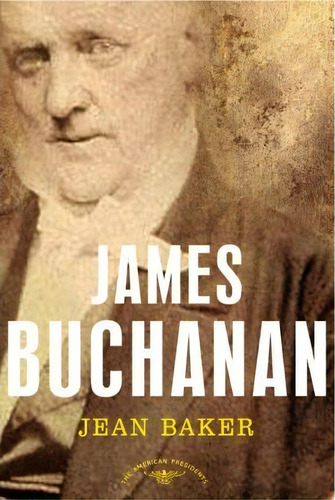 James Buchanan : The American Presidents Series: The 15th President, 1857-1861, De Professor Of History Jean H Baker. Editorial Times Books, Tapa Dura En Inglés