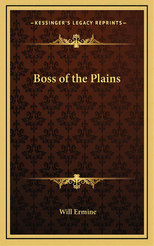 Boss Of The Plains, De Ermine, Will. Editorial Kessinger Pub Llc, Tapa Dura En Inglés