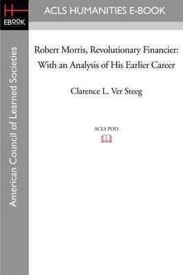 Robert Morris, Revolutionary Financier : With An Analysis...