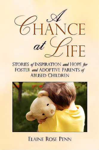 A Chance At Life: Stories Of Inspiration And Hope For Foster And Adoptive Parents Of Abused Children, De Penn, Elaine Rose. Editorial Kingdom Life Purpose Pub, Tapa Blanda En Inglés