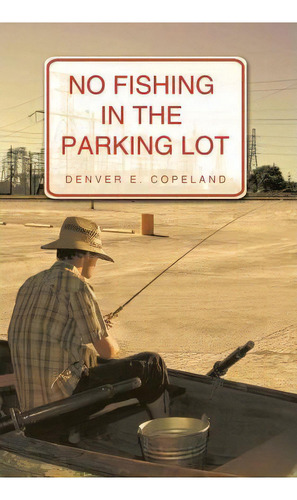 No Fishing In The Parking Lot, De Denver E. Copeland. Editorial Trafford Publishing, Tapa Blanda En Inglés