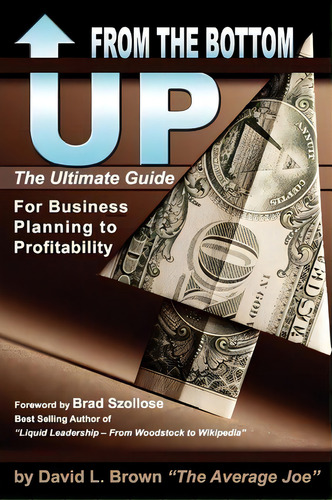 From The Bottom Up: The Ultimate Guide For Business Planning To Profitability, De David L Brown., Vol. 1. Editorial Beacon Conuslting Group Llc, Tapa Blanda En Inglés
