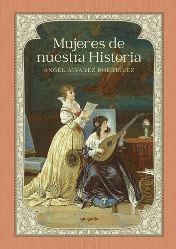 Mujeres De Nuestra Historia, De Álvarez Rodríguez , Ángel.., Vol. 1.0. Editorial Autografía, Tapa Blanda, Edición 1.0 En Español, 2015