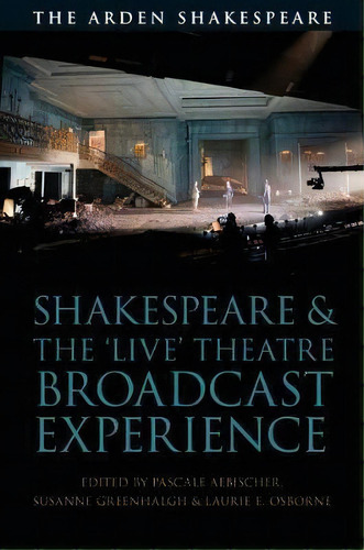 Shakespeare And The 'live' Theatre Broadcast Experience, De Pascale Aebischer. Editorial Bloomsbury Publishing Plc, Tapa Dura En Inglés