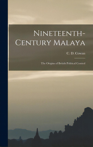 Nineteenth-century Malaya: The Origins Of British Political Control, De Cowan, C. D. (charles Donald). Editorial Hassell Street Pr, Tapa Dura En Inglés