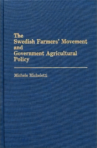 The Swedish Farmers' Movement And Government Agricultural Policy, De Michele Micheletti. Editorial Abc-clio, Tapa Dura En Inglés, 1990