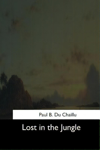 Lost In The Jungle, De Du Chaillu, Paul B.., Vol. 1. Editorial Createspace, Tapa Blanda En Inglés