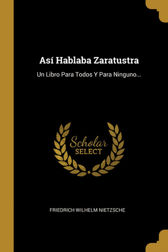 Así Hablaba Zaratustra  -  Nietzsche, Friedrich Wilhelm