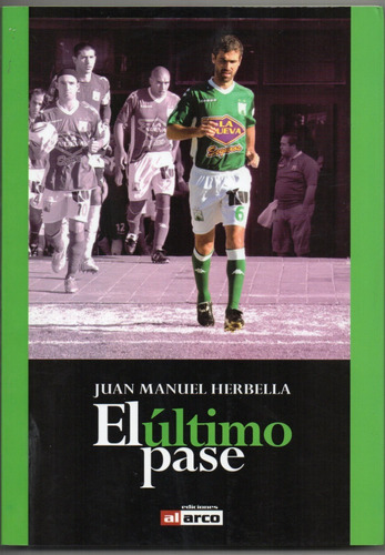 El Último Pase, De Juan Manuel Herbella. Serie No Aplica, Vol. No Aplica. Editorial Ediciones Al Arco, Tapa Blanda, Edición 1ra En Español, 2011