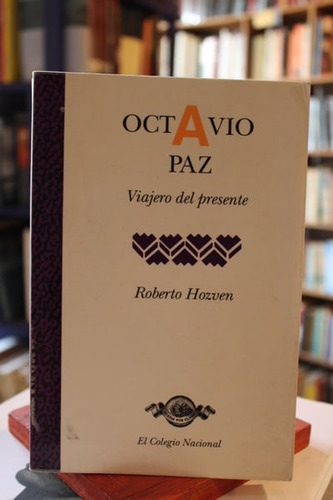 Octavio Paz. Viajero Del Presente - Roberto Hozven