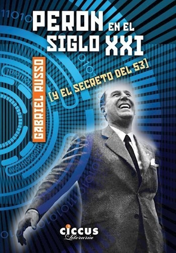 Peron En El Siglo Xxi Y El Secreto Del 53 (coleccion Litera