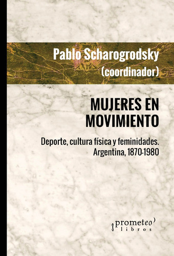 Pablo Scharogrodsky Mujeres En Movimiento Prometeo Novedad