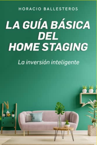 La Guia Basica Del Home Staging: La Inversion Inteligente: A