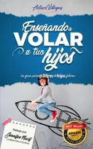 Comprar Ensenando A Volar A Tus Hijos: La Guia Para Padres De Hijos