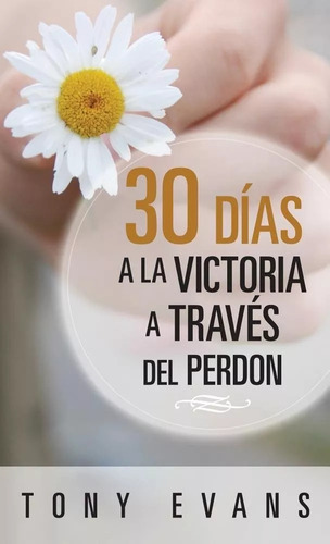 30 Días Hacia La Victoria A Través Del Perdón, De Tony Evans. Editorial Portavoz En Español