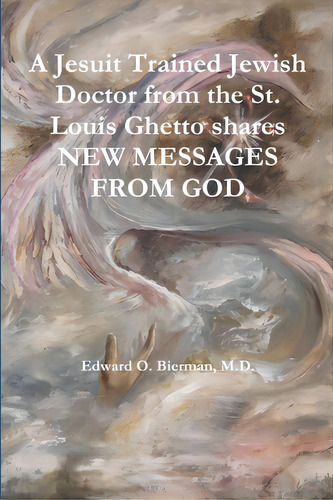A Jesuit Trained Jewish Doctor From The St. Louis Ghetto Shares New Messages From God, De Bierman, Edward O.. Editorial Lulu Pr, Tapa Blanda En Inglés