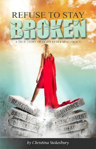 Refuse To Stay Broken, De Christina Stokesbury. Editorial Square Compass Media Llc, Tapa Blanda En Inglés