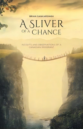 A Sliver Of A Chance : Insights And Observations Of A Canadian Immigrant, De Brian Sankarsingh. Editorial Friesenpress, Tapa Blanda En Inglés