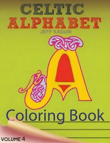 Celtic Alphabet Coloring Book : Celtic Letters: A Set Of 26 Original, Hand-drawn Letters To Color, De Jeff Kaguri., Vol. 4. Editorial Createspace Independent Publishing Platform, Tapa Blanda En Inglés