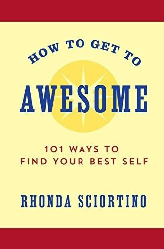 How To Get To Awesome: 101 Ways To Find Your Best Se