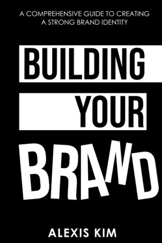 Libro: Building Your Brand: A Comprehensive Guide To Creatin