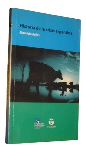 Historia De La Crisis Argentina. Mauricio Rojas. Timbro