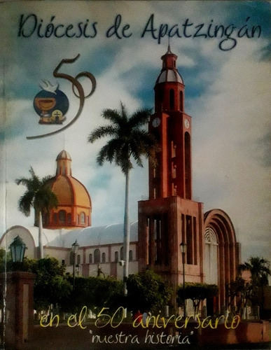 Diocesis De Apatzingán, En El 50 Aniversario  Nuestra Hist. 