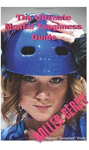 The Ultimate Mental Toughness Guide: Roller Derby, De Weitz, Naomi Sweetart . Editorial Naomi Weitz, Tapa Blanda En Inglés