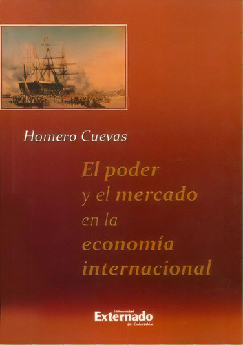El Poder Y El Mercado En La Economía Internacional, De Homero Cuevas. Serie 9587720891, Vol. 1. Editorial U. Externado De Colombia, Tapa Blanda, Edición 2014 En Español, 2014