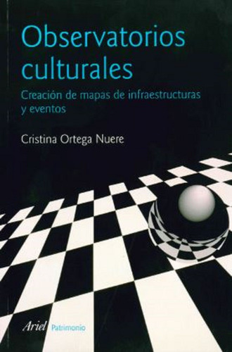 Observatorios culturales: Creación de mapas de infraestructuras y eventos, de Ortega Nuere, Cristina. Serie Ariel Patrimonio histórico Editorial Ariel México, tapa blanda en español, 2010