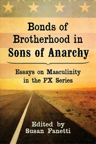 Bonds Of Brotherhood In Sons Of Anarchy, De Susan Fanetti. Editorial Mcfarland Co Inc, Tapa Blanda En Inglés