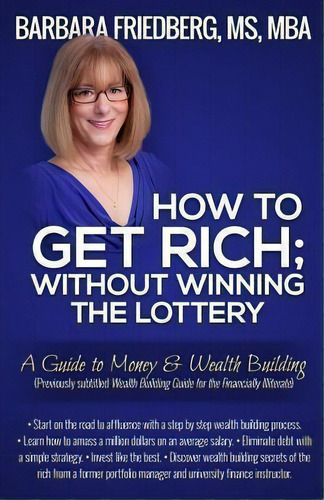 How To Get Rich; Without Winning The Lottery, De Barbara Friedberg. Editorial Wealth Media Llc, Tapa Blanda En Inglés