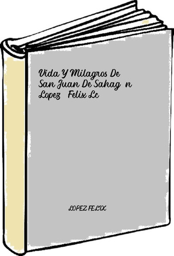 Vida Y Milagros De San Juan De Sahagún Lopez, Felix Lc