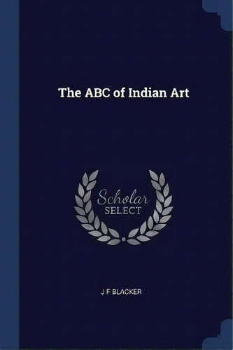 The Abc Of Indian Art, De J F Blacker. Editorial Sagwan Press, Tapa Blanda En Inglés