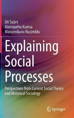 Explaining Social Processes : Perspectives From Current Social Theory And Historical Sociology, De Jií Ubrt., Vol. 1. Editorial Springer Nature Switzerland Ag, Tapa Dura En Inglés