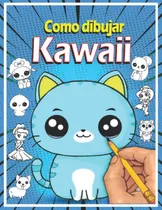Comprar Libro: Cómo Dibujar Kawaii: Aprende A Dibujar Kawaii Paso A