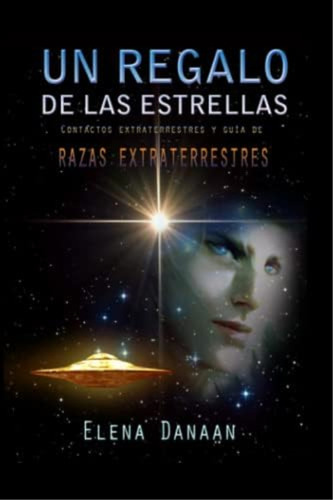 Un Regalo De Las Estrellas: Extraterrestres Y Guía De Razas Extraterrestres (spanish Edition), De Danaan, Mrs Elena. Editorial Oem, Tapa Blanda En Español