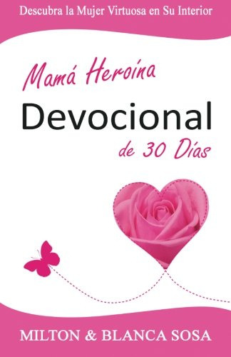 Mama Heroina Devocional De 30 Dias: Descubra La Mujer Virtuo