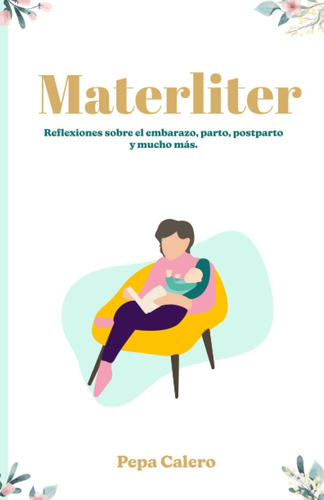 Libro: Materliter: Reflexiones Sobre El Embarazo, Parto, Pos