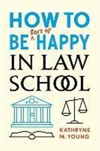 How To Be Sort Of Happy In Law School - Kathryne M. Young...